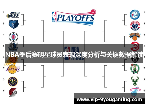 NBA季后赛明星球员表现深度分析与关键数据解读