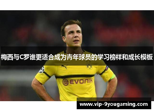 梅西与C罗谁更适合成为青年球员的学习榜样和成长模板