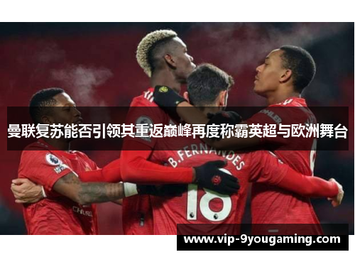 曼联复苏能否引领其重返巅峰再度称霸英超与欧洲舞台