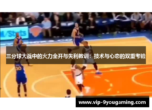 三分球大战中的火力全开与失利教训：技术与心态的双重考验