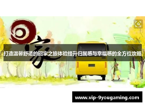 打造温馨舒适的回家之旅体验提升归属感与幸福感的全方位攻略