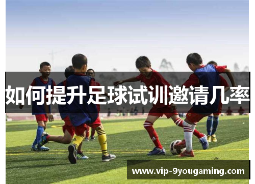 如何提升足球试训邀请几率