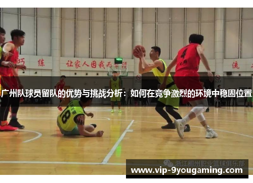 广州队球员留队的优势与挑战分析：如何在竞争激烈的环境中稳固位置