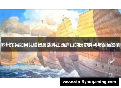 苏州东吴如何凭借智勇战胜江西庐山的历史胜利与深远影响