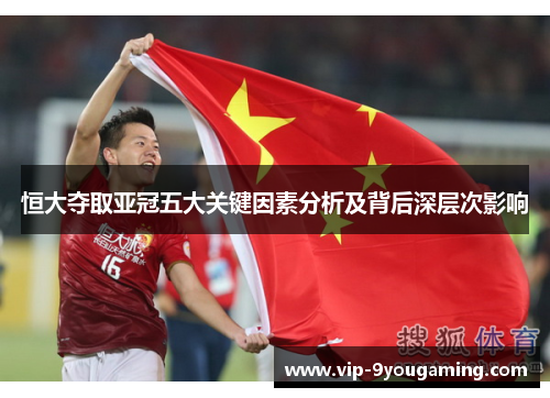 恒大夺取亚冠五大关键因素分析及背后深层次影响 恒大夺取亚冠五大关键因素分析及背后深层次影响