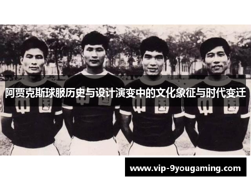 阿贾克斯球服历史与设计演变中的文化象征与时代变迁