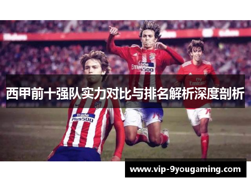 西甲前十强队实力对比与排名解析深度剖析