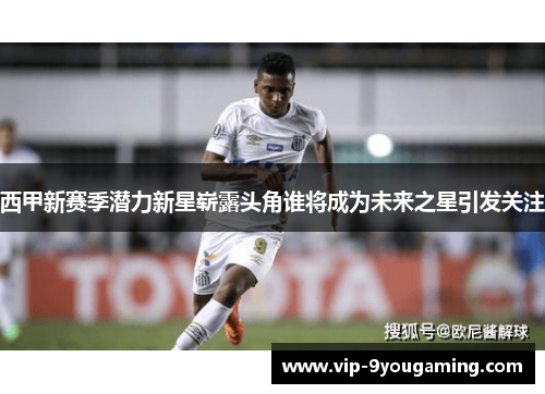 西甲新赛季潜力新星崭露头角谁将成为未来之星引发关注