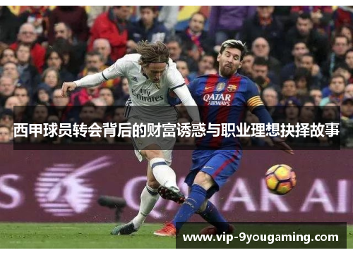 西甲球员转会背后的财富诱惑与职业理想抉择故事 西甲球员转会背后的财富诱惑与职业理想抉择故事