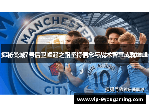 揭秘曼城7号后卫崛起之路坚持信念与战术智慧成就巅峰