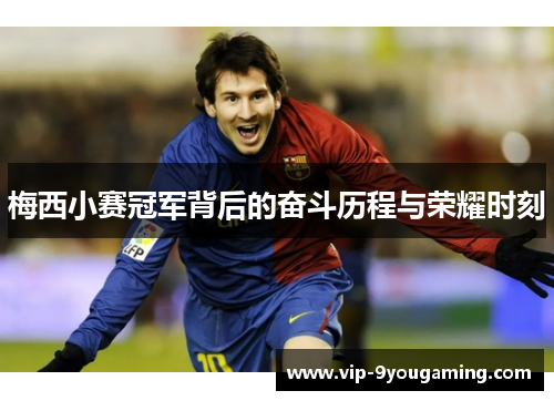 梅西小赛冠军背后的奋斗历程与荣耀时刻 梅西小赛冠军背后的奋斗历程与荣耀时刻