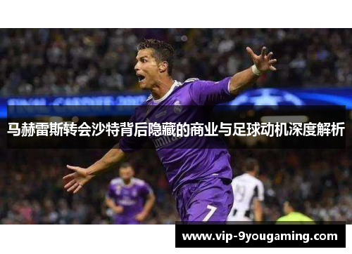 马赫雷斯转会沙特背后隐藏的商业与足球动机深度解析
