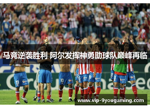 马竞逆袭胜利 阿尔发挥神勇助球队巅峰再临 马竞逆袭胜利 阿尔发挥神勇助球队巅峰再临