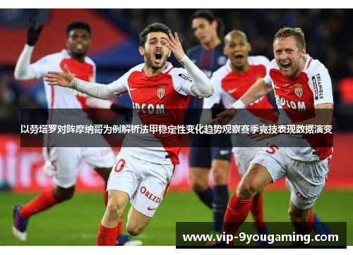 以劳塔罗对阵摩纳哥为例解析法甲稳定性变化趋势观察赛季竞技表现数据演变