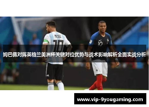 姆巴佩对阵英格兰美洲杯关键对位优势与战术影响解析全面实战分析 姆巴佩对阵英格兰美洲杯关键对位优势与战术影响解析全面实战分析