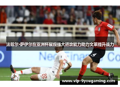 法兹尔·萨伊尔在亚洲杯展现强大进攻能力助力文莱提升战力