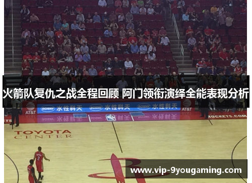 火箭队复仇之战全程回顾 阿门领衔演绎全能表现分析