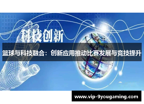 篮球与科技融合：创新应用推动比赛发展与竞技提升